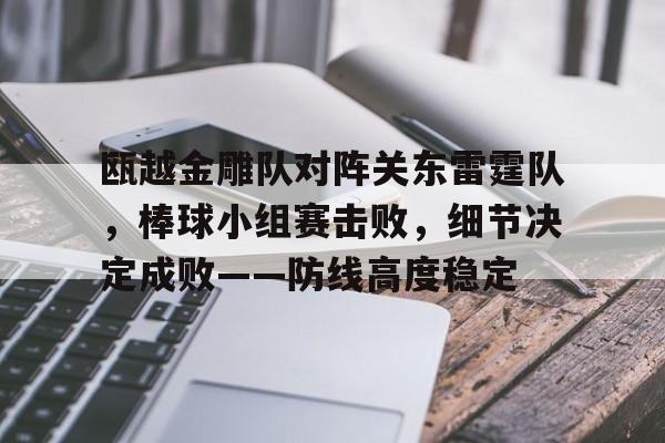 九游手游下载关于瓯越金雕队对阵关东雷霆队，棒球小组赛击败，细节决定成败——防线高度稳定的信息